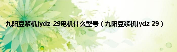 九阳豆浆机jydz-29电机什么型号(九阳豆浆机jydz 29)