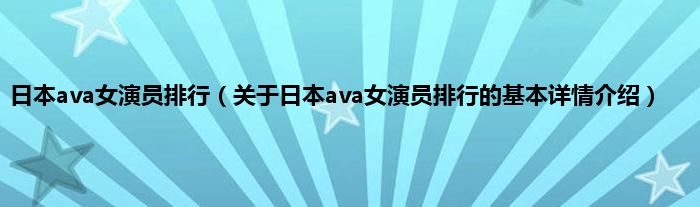 日本ava女演员排行(关于日本ava女演员排行的基本详情介绍)