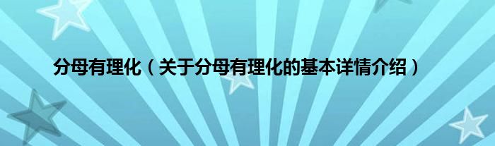 分母有理化（关于分母有理化的基本详情介绍）