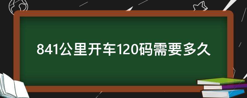 841公里开车120码需要多久