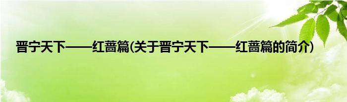 晋宁天下——红蔷篇(关于晋宁天下——红蔷篇的简介)